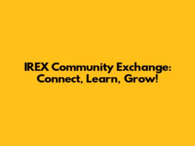 IREX Community Exchange: Connect, Learn, Grow!