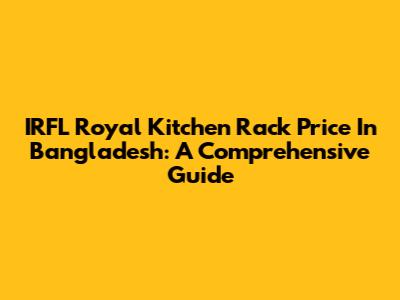 IRFL Royal Kitchen Rack Price In Bangladesh: A Comprehensive Guide