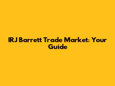 IRJ Barrett Trade Market: Your Guide