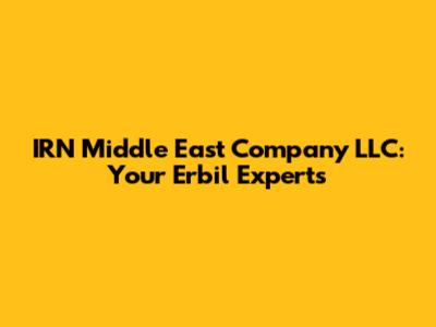 IRN Middle East Company LLC: Your Erbil Experts