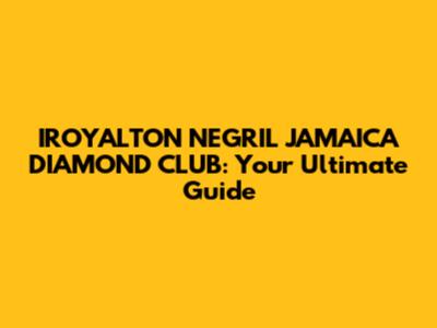 IROYALTON NEGRIL JAMAICA DIAMOND CLUB: Your Ultimate Guide