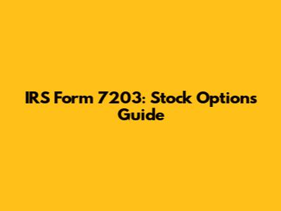 IRS Form 7203: Stock Options Guide