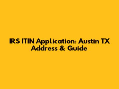 IRS ITIN Application: Austin TX Address & Guide