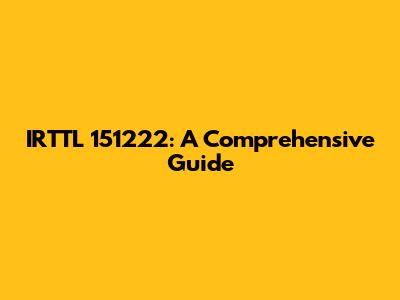 IRTTL 151222: A Comprehensive Guide