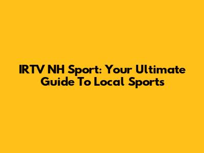 IRTV NH Sport: Your Ultimate Guide To Local Sports