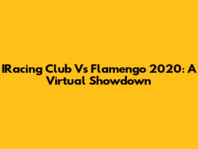 IRacing Club Vs Flamengo 2020: A Virtual Showdown