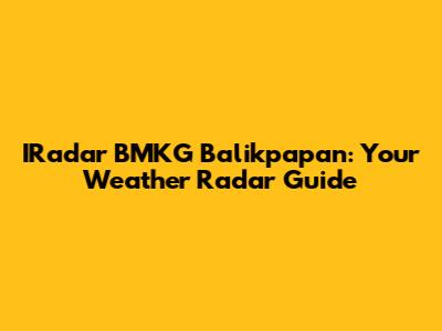 IRadar BMKG Balikpapan: Your Weather Radar Guide