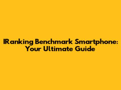 IRanking Benchmark Smartphone: Your Ultimate Guide