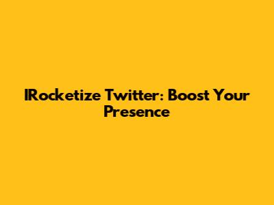IRocketize Twitter: Boost Your Presence
