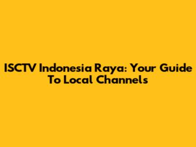 ISCTV Indonesia Raya: Your Guide To Local Channels
