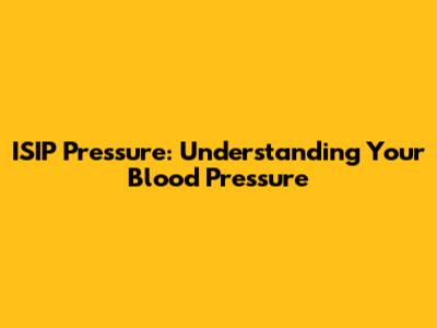 ISIP Pressure: Understanding Your Blood Pressure