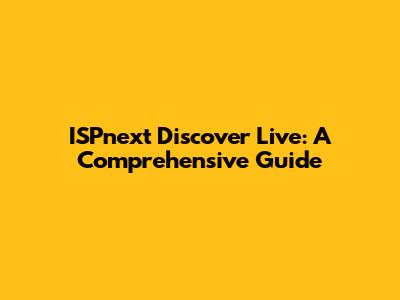 ISPnext Discover Live: A Comprehensive Guide