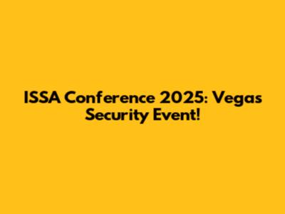 ISSA Conference 2025: Vegas Security Event!