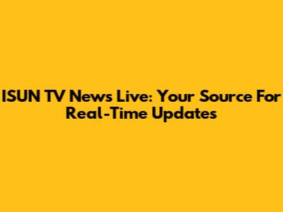 ISUN TV News Live: Your Source For Real-Time Updates