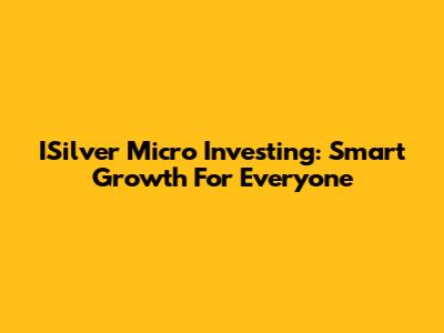 ISilver Micro Investing: Smart Growth For Everyone