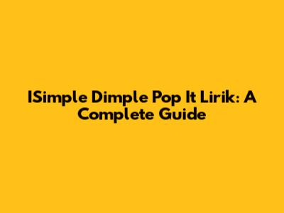 ISimple Dimple Pop It Lirik: A Complete Guide