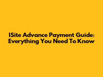 ISite Advance Payment Guide: Everything You Need To Know