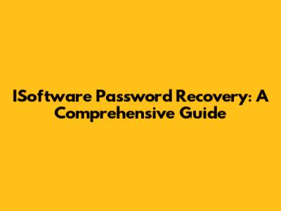 ISoftware Password Recovery: A Comprehensive Guide