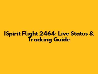 ISpirit Flight 2464: Live Status & Tracking Guide