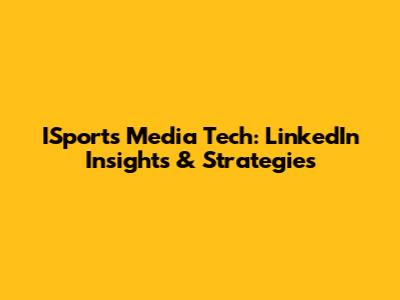 ISports Media Tech: LinkedIn Insights & Strategies