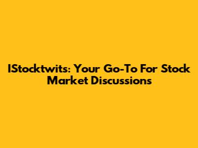 IStocktwits: Your Go-To For Stock Market Discussions