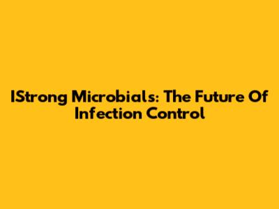 IStrong Microbials: The Future Of Infection Control