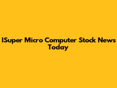ISuper Micro Computer Stock News Today