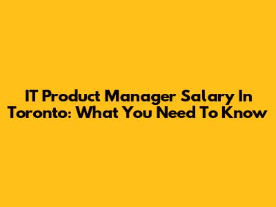 IT Product Manager Salary In Toronto: What You Need To Know