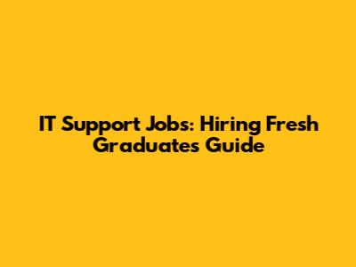 IT Support Jobs: Hiring Fresh Graduates Guide