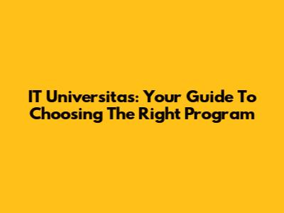 IT Universitas: Your Guide To Choosing The Right Program