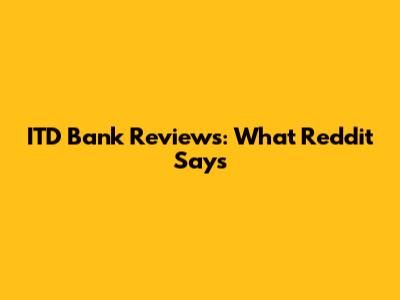 ITD Bank Reviews: What Reddit Says