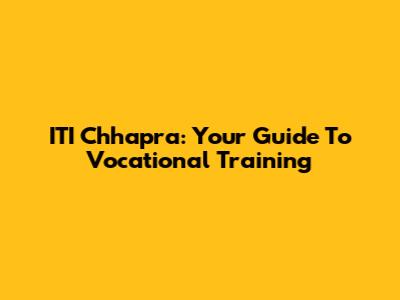 ITI Chhapra: Your Guide To Vocational Training