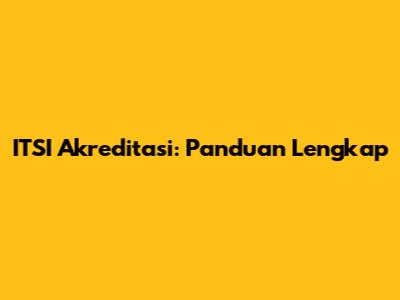ITSI Akreditasi: Panduan Lengkap
