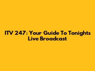 ITV 247: Your Guide To Tonight's Live Broadcast