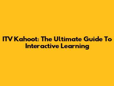ITV Kahoot: The Ultimate Guide To Interactive Learning