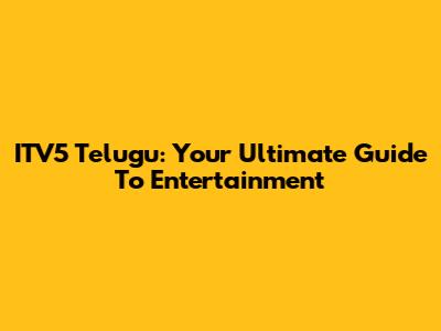 ITV5 Telugu: Your Ultimate Guide To Entertainment