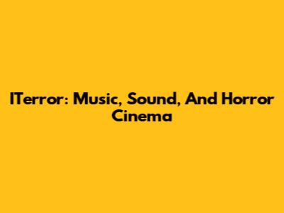 ITerror: Music, Sound, And Horror Cinema