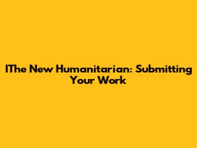 IThe New Humanitarian: Submitting Your Work