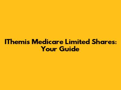 IThemis Medicare Limited Shares: Your Guide