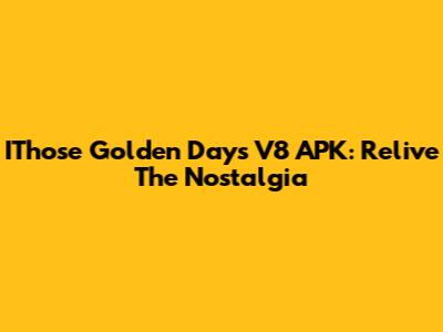 IThose Golden Days V8 APK: Relive The Nostalgia