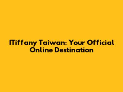 ITiffany Taiwan: Your Official Online Destination