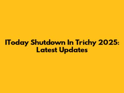 IToday Shutdown In Trichy 2025: Latest Updates
