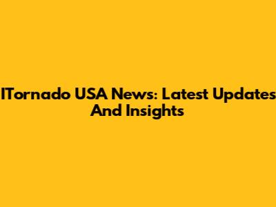 ITornado USA News: Latest Updates And Insights