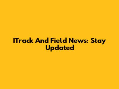 ITrack And Field News: Stay Updated