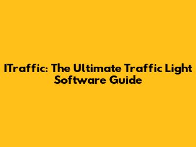 ITraffic: The Ultimate Traffic Light Software Guide