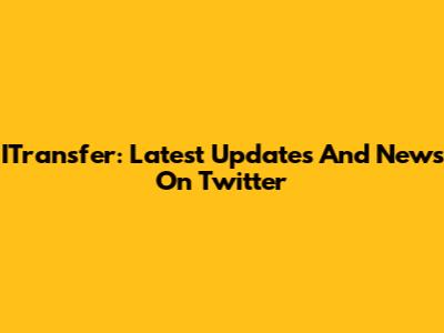 ITransfer: Latest Updates And News On Twitter