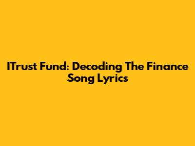 ITrust Fund: Decoding The Finance Song Lyrics