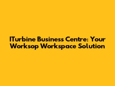 ITurbine Business Centre: Your Worksop Workspace Solution
