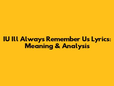 IU 'I'll Always Remember Us' Lyrics: Meaning & Analysis