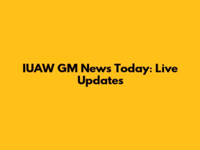IUAW GM News Today: Live Updates